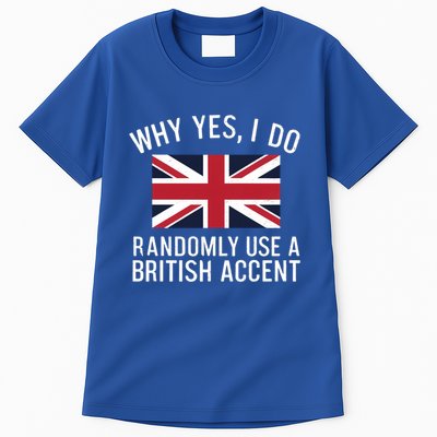 Why Yes I Do Randomly Use A British Accent Funny Graphic Gift Tall T-Shirt