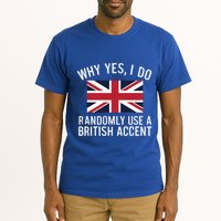 Why Yes I Do Randomly Use A British Accent Funny Graphic Gift Tall T-Shirt