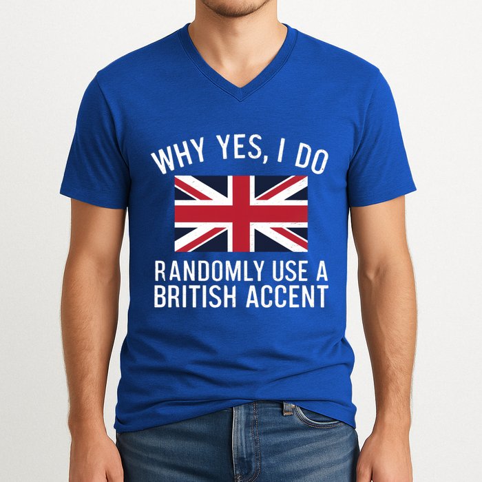 Why Yes I Do Randomly Use A British Accent Funny Graphic Gift V-Neck T-Shirt