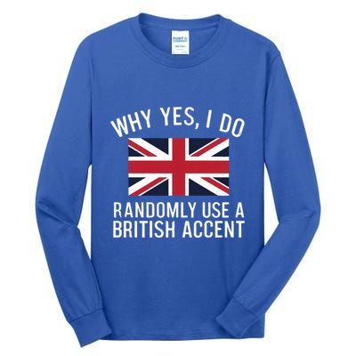 Why Yes I Do Randomly Use A British Accent Funny Graphic Gift Tall Long Sleeve T-Shirt