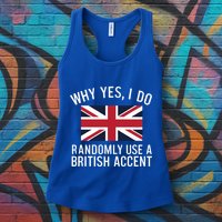 Why Yes I Do Randomly Use A British Accent Funny Graphic Gift Womens Tank Top