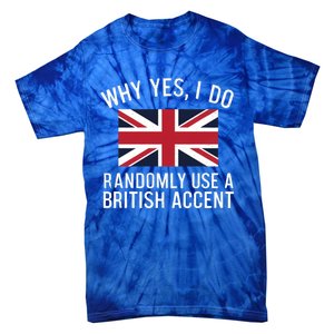 Why Yes I Do Randomly Use A British Accent Funny Graphic Gift Tie-Dye T-Shirt