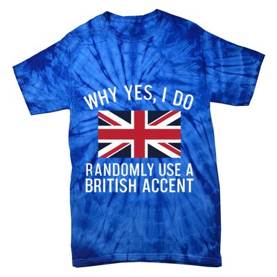 Why Yes I Do Randomly Use A British Accent Funny Graphic Gift Tie-Dye T-Shirt