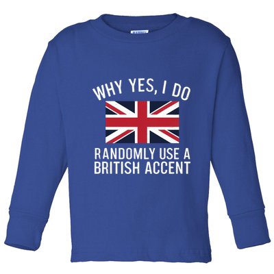 Why Yes I Do Randomly Use A British Accent Funny Graphic Gift Toddler Long Sleeve Shirt