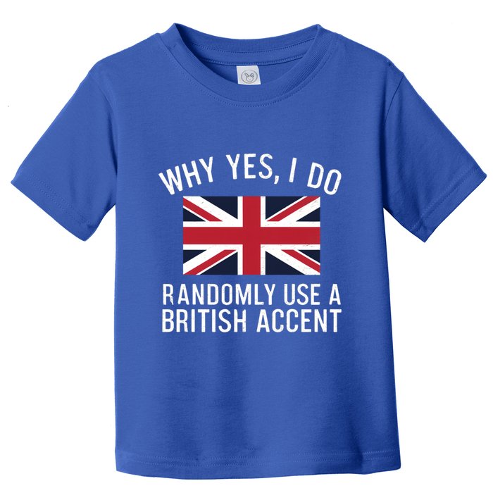 Why Yes I Do Randomly Use A British Accent Funny Graphic Gift Toddler T-Shirt