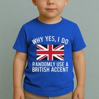 Why Yes I Do Randomly Use A British Accent Funny Graphic Gift Toddler T-Shirt