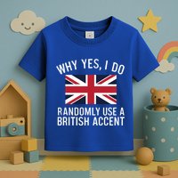 Why Yes I Do Randomly Use A British Accent Funny Graphic Gift Toddler T-Shirt