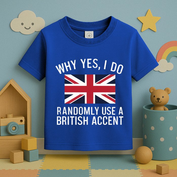 Why Yes I Do Randomly Use A British Accent Funny Graphic Gift Toddler T-Shirt