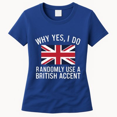 Why Yes I Do Randomly Use A British Accent Funny Graphic Gift Womens T-Shirt
