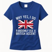 Why Yes I Do Randomly Use A British Accent Funny Graphic Gift Womens T-Shirt