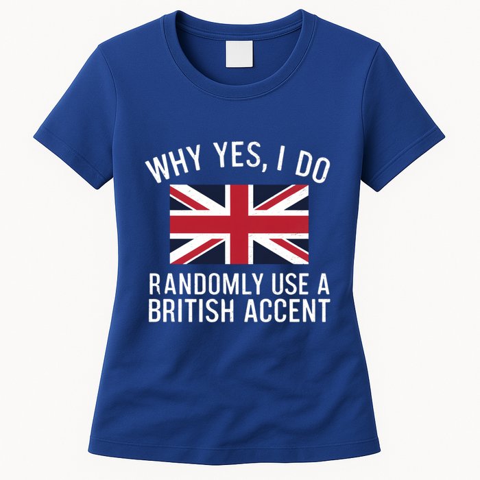 Why Yes I Do Randomly Use A British Accent Funny Graphic Gift Womens T-Shirt