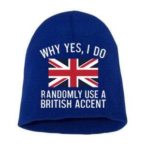 Why Yes I Do Randomly Use A British Accent Funny Graphic Gift Short Acrylic Beanie