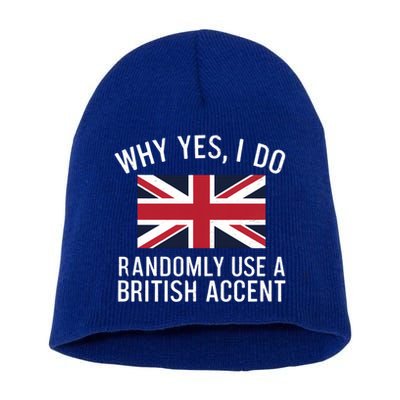 Why Yes I Do Randomly Use A British Accent Funny Graphic Gift Short Acrylic Beanie