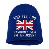 Why Yes I Do Randomly Use A British Accent Funny Graphic Gift Short Acrylic Beanie