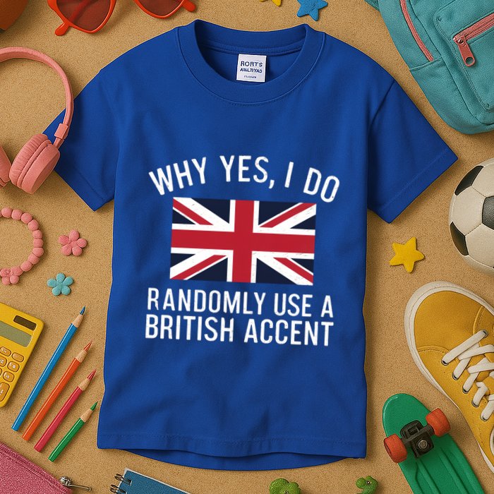 Why Yes I Do Randomly Use A British Accent Funny Graphic Gift Kids T-Shirt