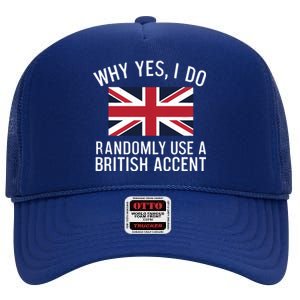 Why Yes I Do Randomly Use A British Accent Funny Graphic Gift High Crown Mesh Back Trucker Hat