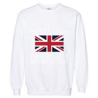 Why Yes I Do Randomly Use A British Accent Funny Graphic Gift Garment-Dyed Sweatshirt