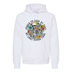 Would Ya Look At That My Last Flying Fuck Skeleton Plant Premium Hoodie