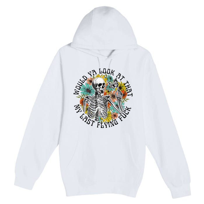 Would Ya Look At That My Last Flying Fuck Skeleton Plant Premium Pullover Hoodie