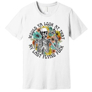 Would Ya Look At That My Last Flying Fuck Skeleton Plant Premium T-Shirt