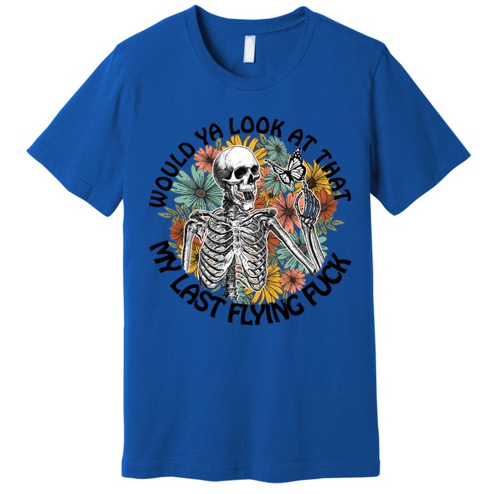 Would Ya Look At That My Last Flying Fuck Skeleton Halloween Gift Premium T-Shirt