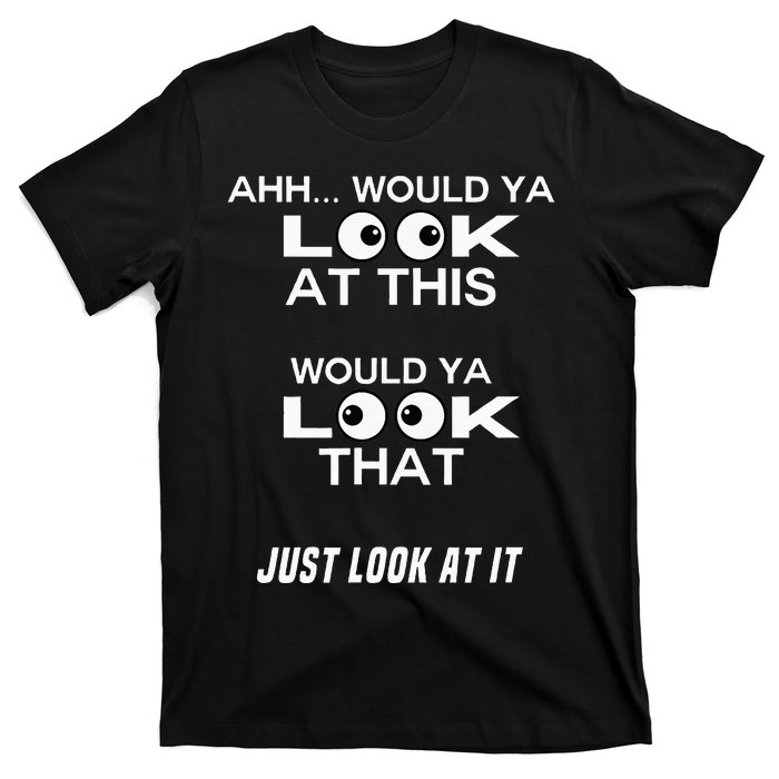 Would Ya Look at That Well Would Ya Look at This Look at It T-Shirt