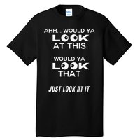 Would Ya Look at That Well Would Ya Look at This Look at It Tall T-Shirt