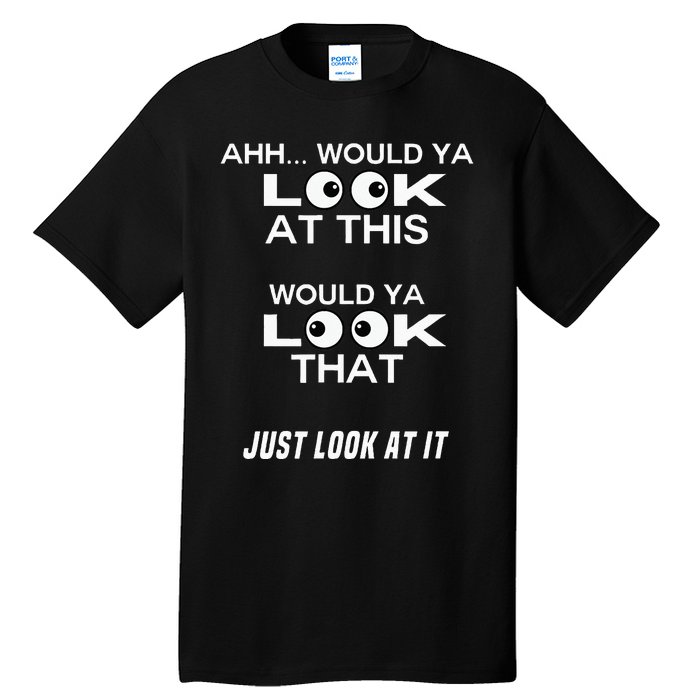 Would Ya Look at That Well Would Ya Look at This Look at It Tall T-Shirt