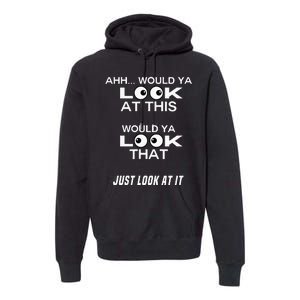 Would Ya Look at That Well Would Ya Look at This Look at It Premium Hoodie