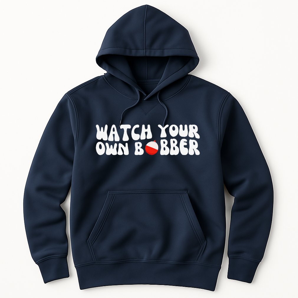 Watch Your Own Bobber Hoodie