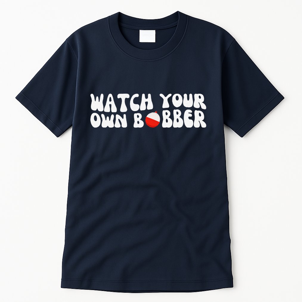 Watch Your Own Bobber Tall T-Shirt