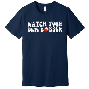 Watch Your Own Bobber Premium T-Shirt