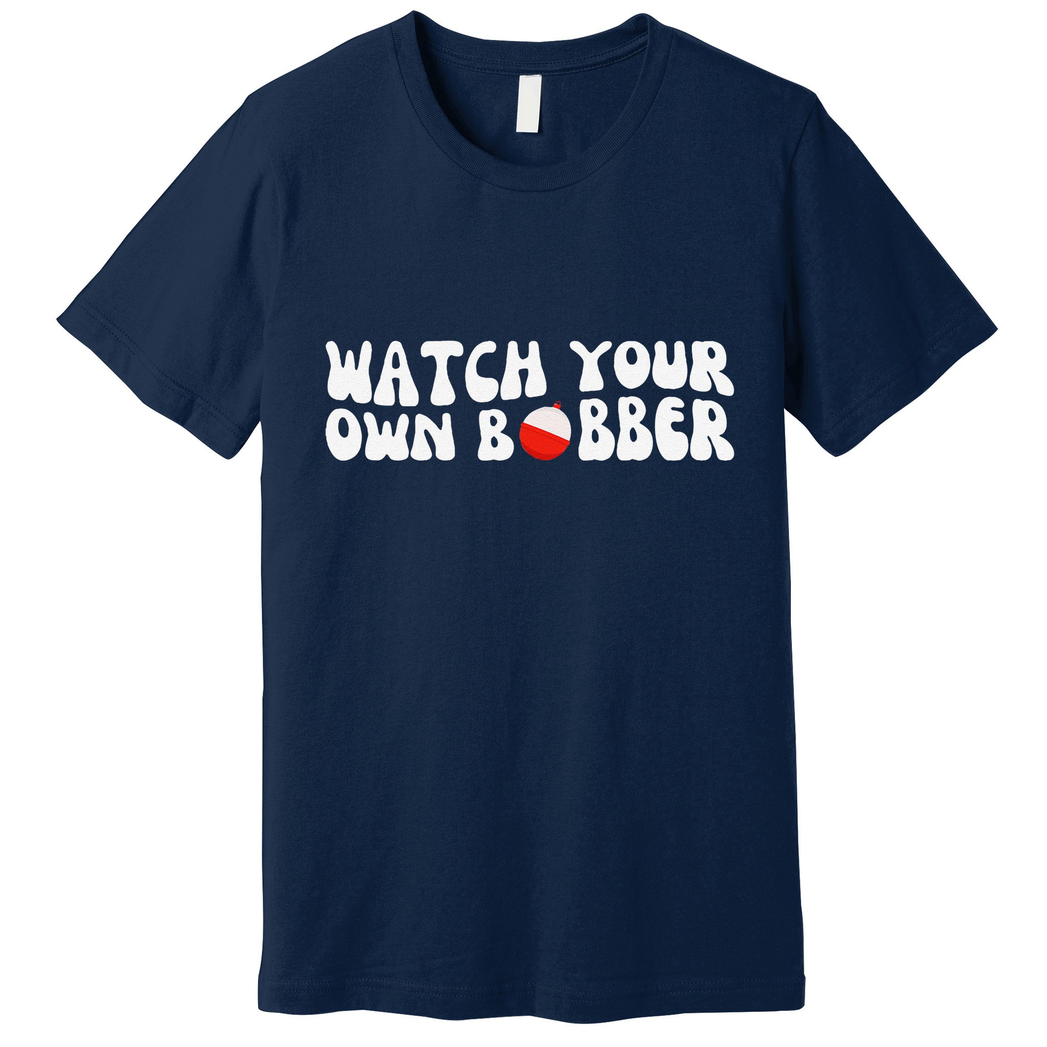 Watch Your Own Bobber Premium T-Shirt