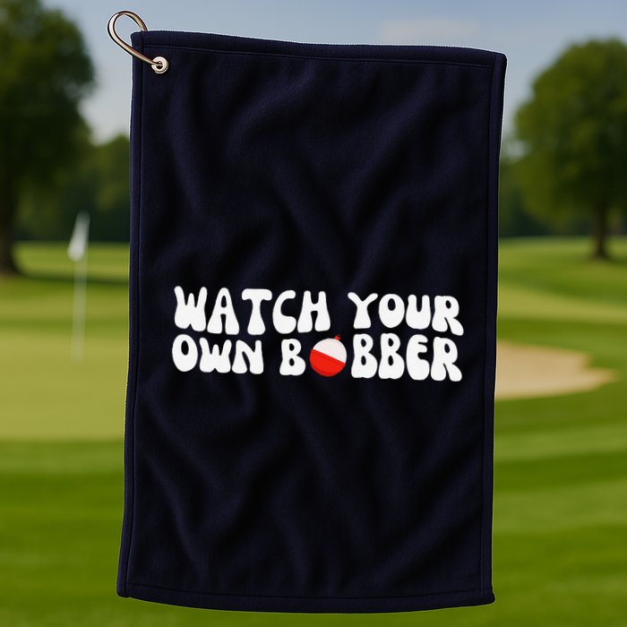 Watch Your Own Bobber Golf Towel