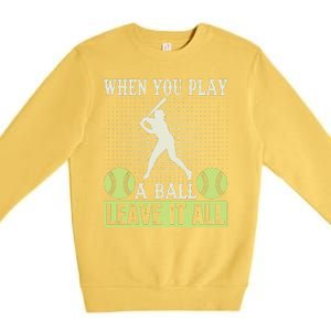 When You Play A Ball Leave It All Premium Crewneck Sweatshirt