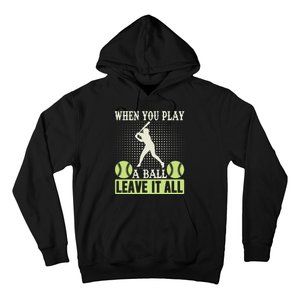 When You Play A Ball Leave It All Hoodie