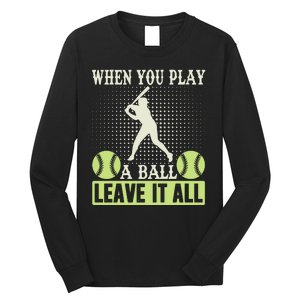 When You Play A Ball Leave It All Long Sleeve Shirt