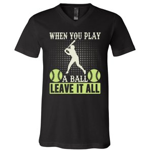 When You Play A Ball Leave It All V-Neck T-Shirt