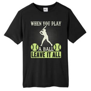 When You Play A Ball Leave It All Tall Fusion ChromaSoft Performance T-Shirt