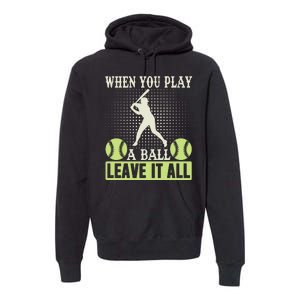 When You Play A Ball Leave It All Premium Hoodie