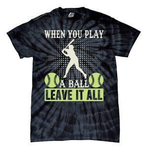 When You Play A Ball Leave It All Tie-Dye T-Shirt