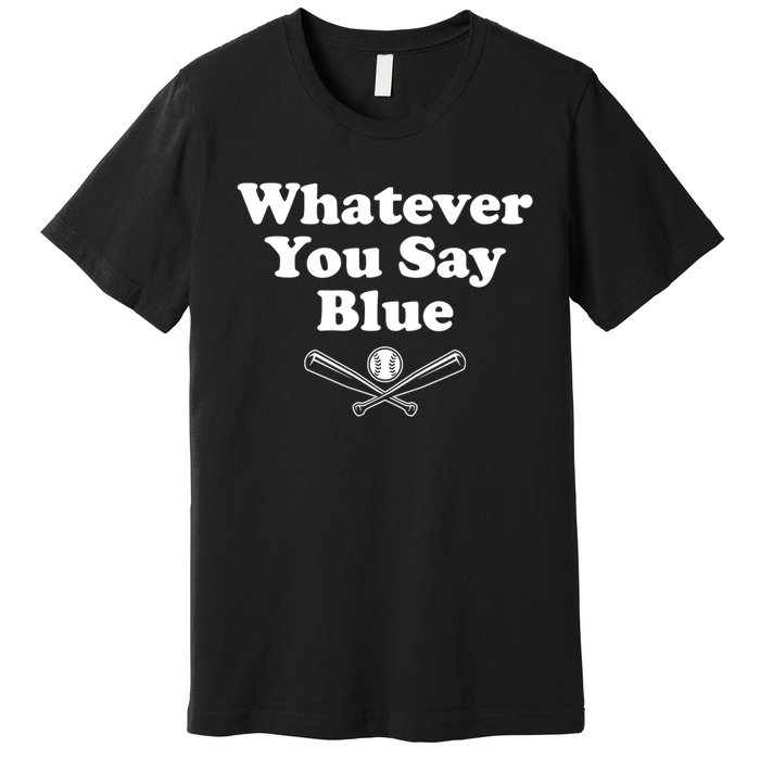 Whatever You Say Blue Softball & Baseball Umpire Sarcasm Premium T-Shirt