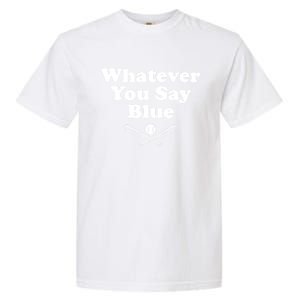 Whatever You Say Blue Softball & Baseball Umpire Sarcasm Garment-Dyed Heavyweight T-Shirt