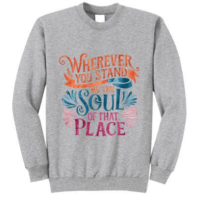 Wherever You Stand Be The Soul Of That Place Rumi Quote Tall Sweatshirt