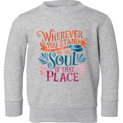 Wherever You Stand Be The Soul Of That Place Rumi Quote Toddler Sweatshirt