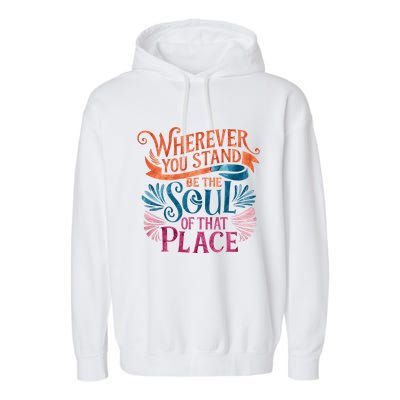 Wherever You Stand Be The Soul Of That Place Rumi Quote Garment-Dyed Fleece Hoodie