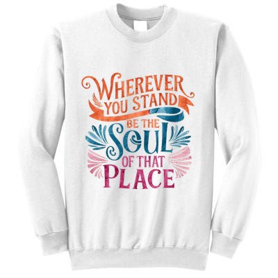 Wherever You Stand Be The Soul Of That Place Rumi Quote Sweatshirt