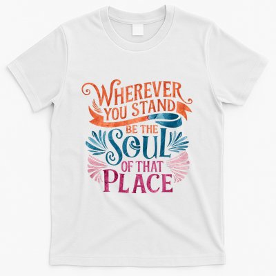 Wherever You Stand Be The Soul Of That Place Rumi Quote T-Shirt