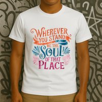 Wherever You Stand Be The Soul Of That Place Rumi Quote T-Shirt