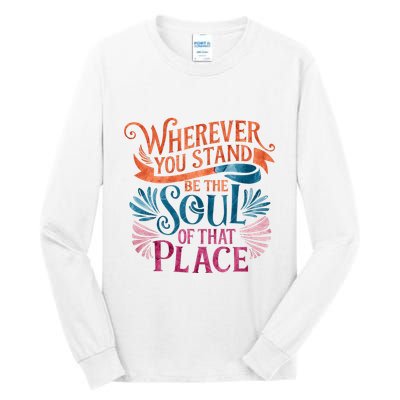 Wherever You Stand Be The Soul Of That Place Rumi Quote Tall Long Sleeve T-Shirt